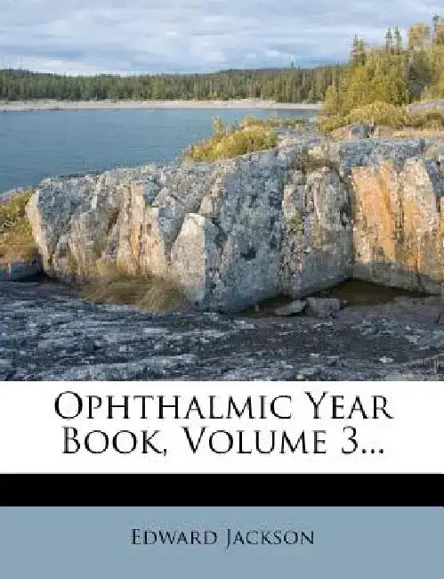 Ophthalmic Year Book, Volume 3... by Edward Jackson