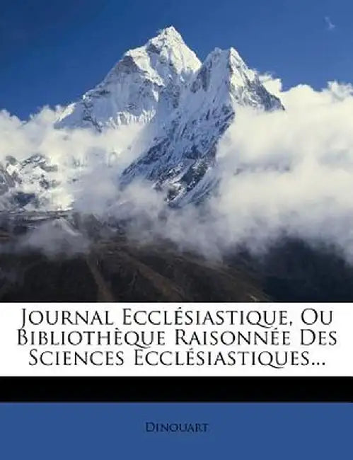 Journal Ecclesiastique, Ou Bibliotheque Raisonnee Des Sciences Ecclesiastiques... by Dinouart