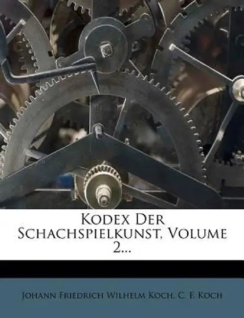 Kodex Der Schachspielkunst, Volume 2... by Johann Friedrich Wilhelm Koch
