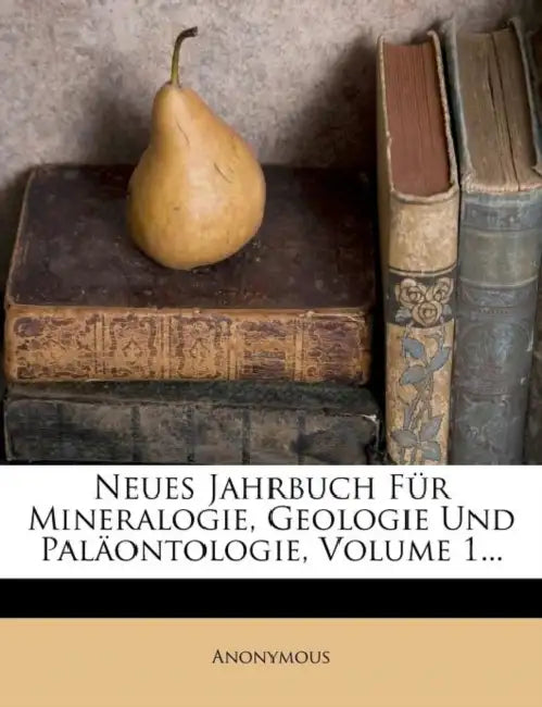 Neues Jahrbuch Fur Mineralogie, Geologie Und Palaontologie, Volume 1... by Anonymous