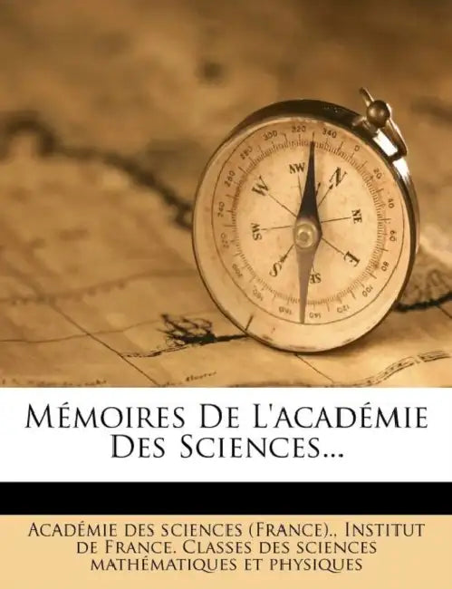 Memoires de L'Academie Des Sciences... by Acad Mie Des Sciences (France), Institut de France Classes Des Sciences, Academie Des Sciences (France)