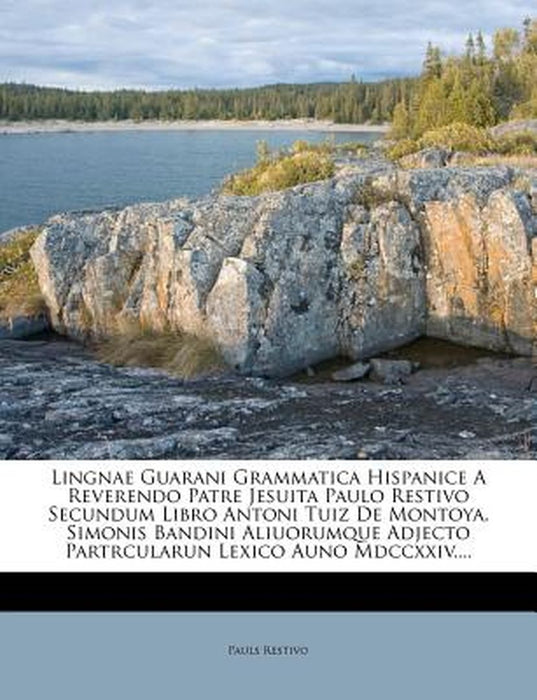 Lingnae Guarani Grammatica Hispanice a Reverendo Patre Jesuita Paulo Restivo Secundum Libro Antoni Tuiz de Montoya, Simonis Bandini Aliuorumque Adject by Pauls Restivo