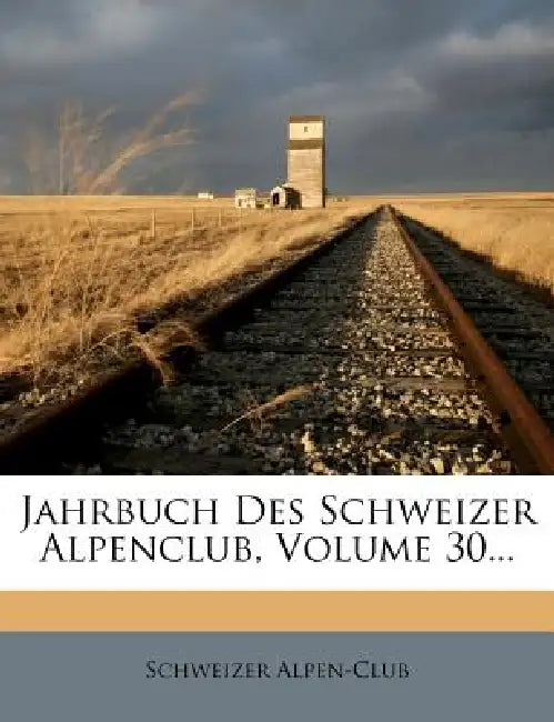 Jahrbuch Des Schweizer Alpenclub, Volume 30... by Schweizer Alpen-Club