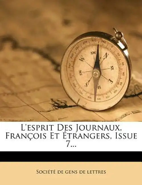 L'Esprit Des Journaux, Francois Et Etrangers, Issue 7... by Soci T. De Gens De Lettres