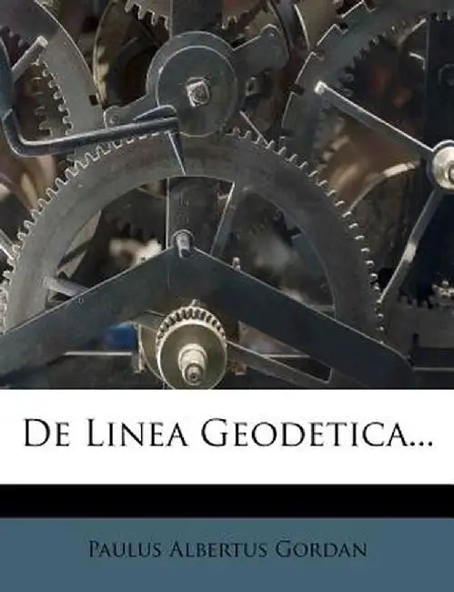 de Linea Geodetica... by Paulus Albertus Gordan