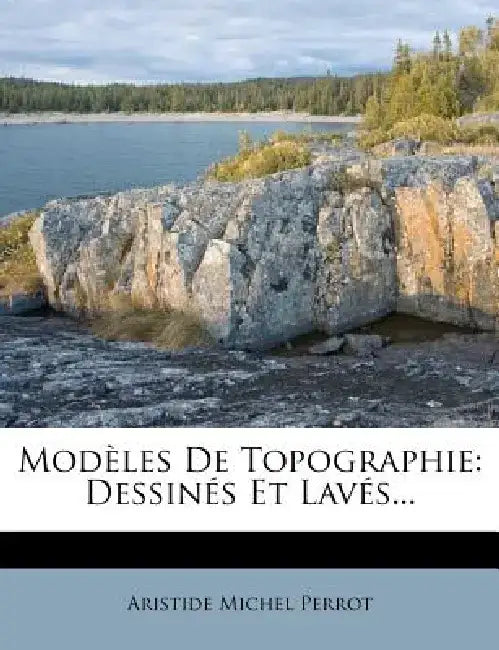 Modeles de Topographie: Dessines Et Laves... by Aristide-Michel Perrot