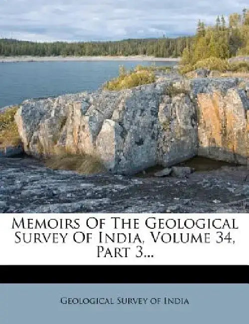 Memoirs of the Geological Survey of India, Volume 34, Part 3... by Geological Survey of India