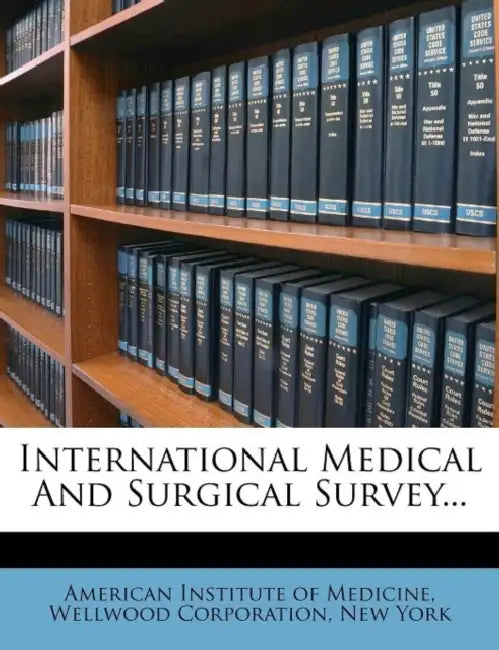 International Medical and Surgical Survey... by Wellwood Corporation, New York, American Institute of Medicine