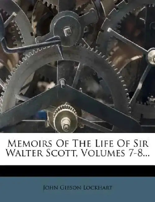 Memoirs of the Life of Sir Walter Scott, Volumes 7-8... by John Gibson Lockhart