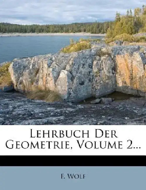 Lehrbuch Der Geometrie, Volume 2... by F. Wolf