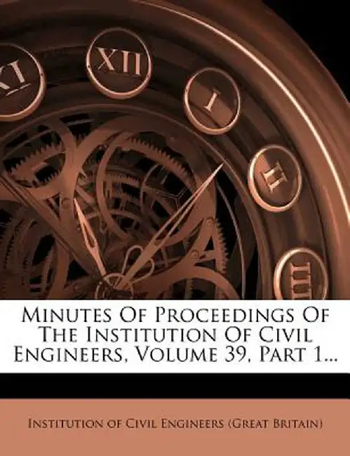Minutes of Proceedings of the Institution of Civil Engineers, Volume 39, Part 1... by Institution of Civil Engineers (Great Br