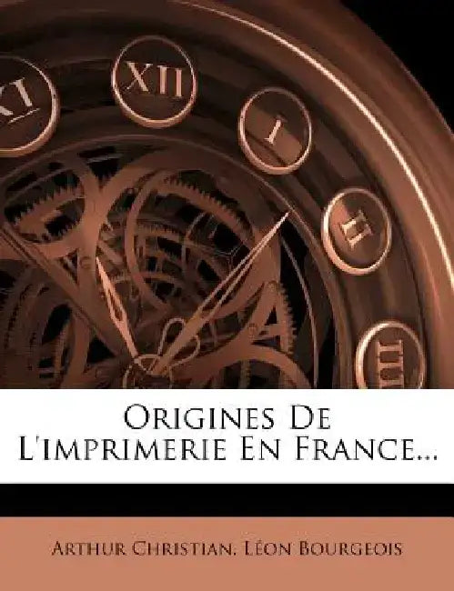 Origines de L'Imprimerie En France... by Arthur Christian