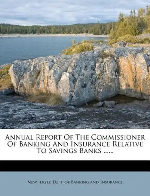 Annual Report of the Commissioner of Banking and Insurance Relative to Savings Banks ...... by New Jersey Dept of Banking & Insurance