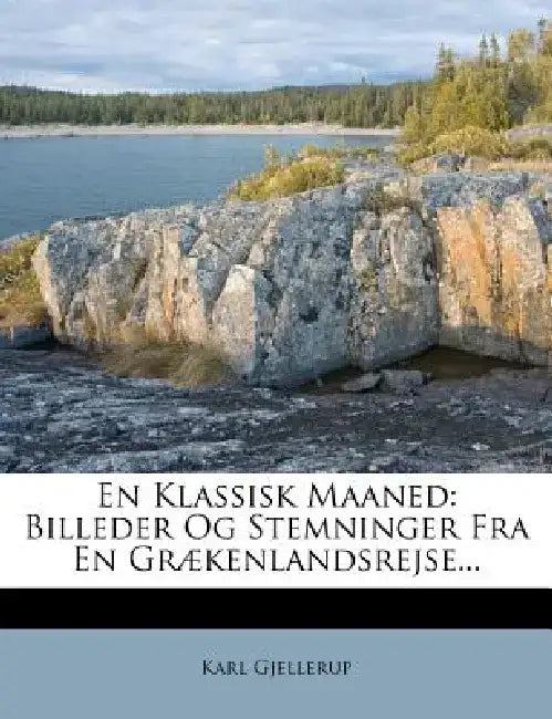 En Klassisk Maaned: Billeder Og Stemninger Fra En Graekenlandsrejse... by Karl Gjellerup