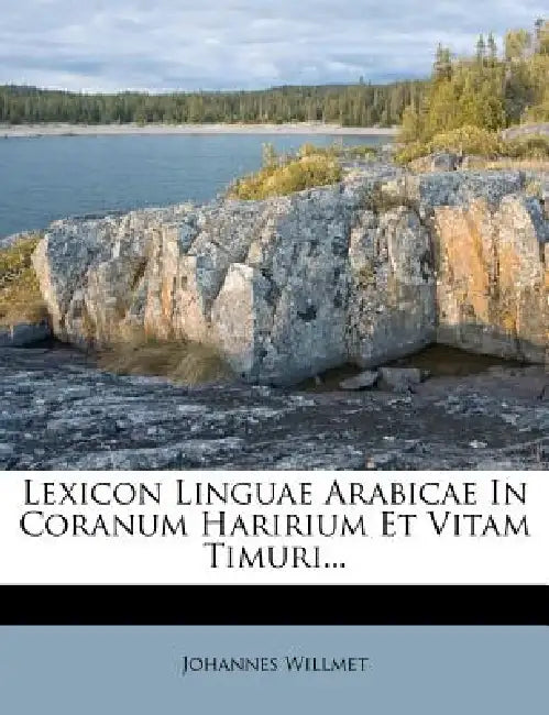 Lexicon Linguae Arabicae In Coranum Haririum Et Vitam Timuri... by Johannes Willmet