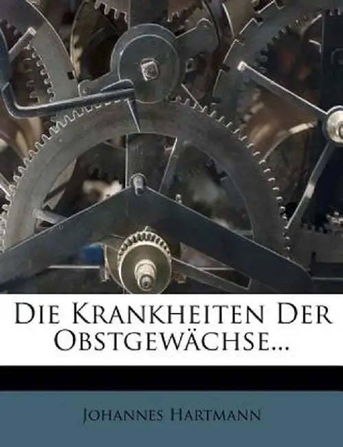 Die Krankheiten Der Obstgewachse... by Johannes Hartmann