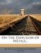 On the Diffusion of Metals... by William Chandler Roberts-Austen
