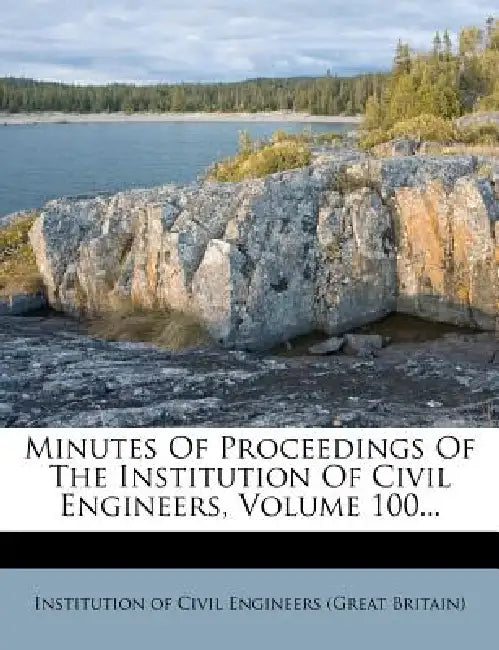 Minutes of Proceedings of the Institution of Civil Engineers, Volume 100... by Institution of Civil Engineers (Great Br