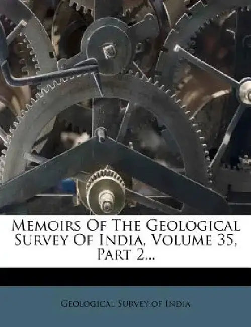 Memoirs of the Geological Survey of India, Volume 35, Part 2... by Geological Survey of India