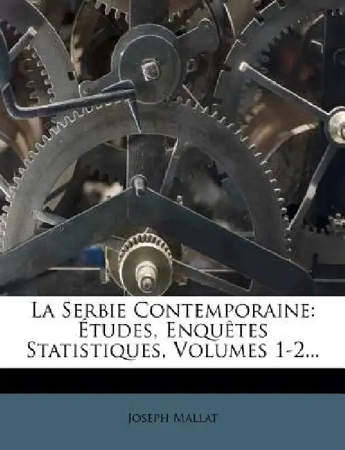 La Serbie Contemporaine: Études, Enquêtes Statistiques, Volumes 1-2... by Joseph Mallat