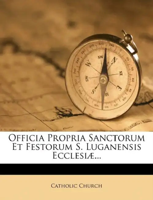 Officia Propria Sanctorum Et Festorum S. Luganensis Ecclesiæ... by Catholic Church