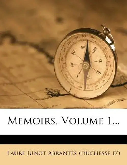 Memoirs, Volume 1... by Laure Junot D'Abrantes