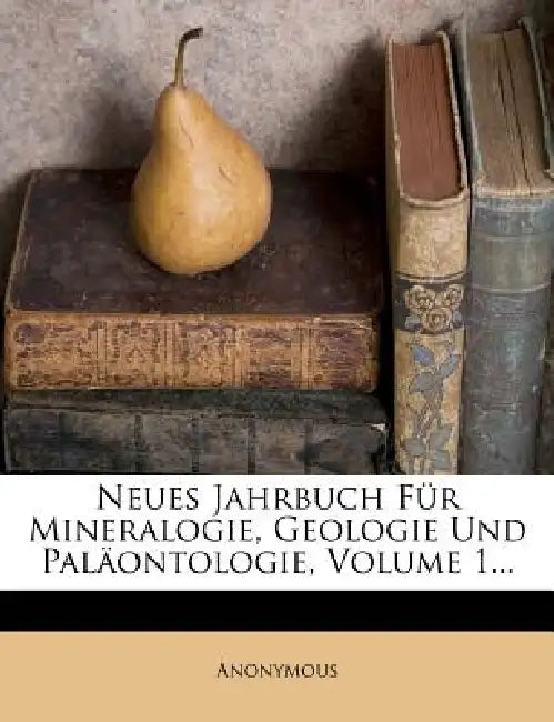 Neues Jahrbuch Fur Mineralogie, Geologie Und Palaontologie, Volume 1... by Anonymous