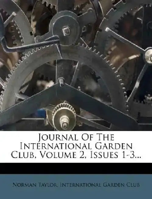Journal of the International Garden Club, Volume 2, Issues 1-3... by Norman Taylor