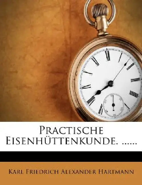 Practische Eisenhüttenkunde, erster Theil by Karl Friedrich Alexander Hartmann