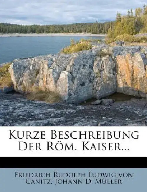 Kurze Beschreibung Der ROM. Kaiser... by Friedrich Rudolph Ludwig Von Canitz