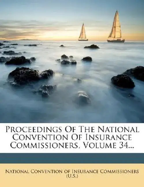 Proceedings of the National Convention of Insurance Commissioners, Volume 34... by National Convention of Insurance Commiss