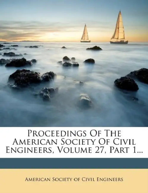 Proceedings Of The American Society Of Civil Engineers, Volume 27, Part 1... by American Society of Civil Engineers