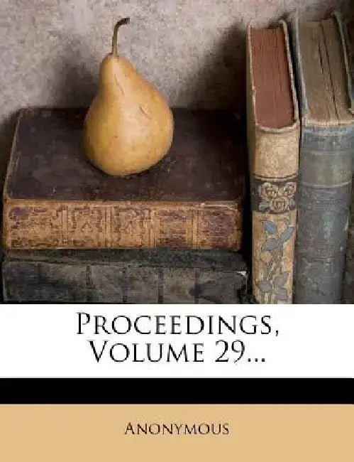 Proceedings, Volume 29... by Anonymous