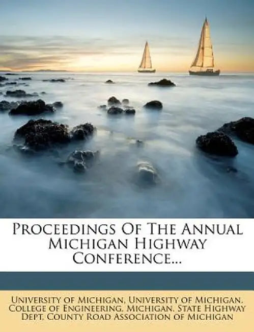Proceedings of the Annual Michigan Highway Conference... by University Of Michigan