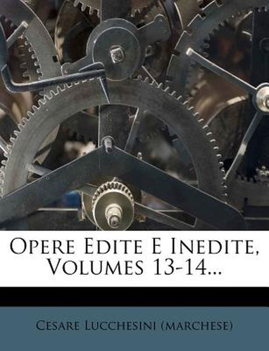 Opere Edite E Inedite, Volumes 13-14... by Cesare Lucchesini (Marchese)