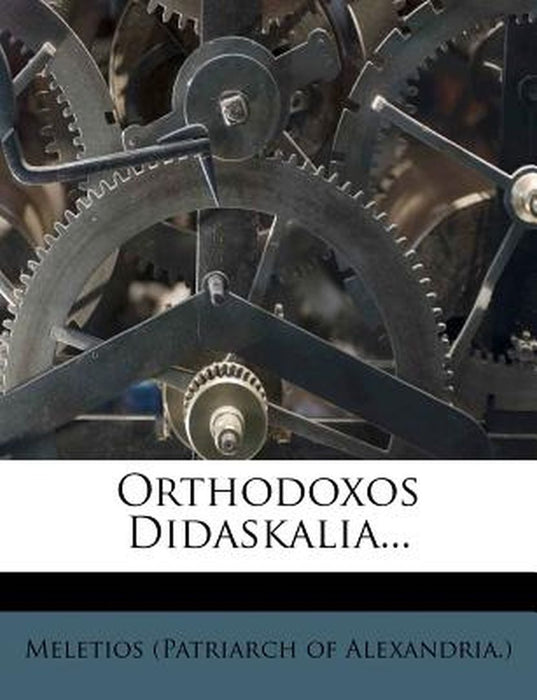 Orthodoxos Didaskalia... by Meletios (Patriarch of Alexandria ).