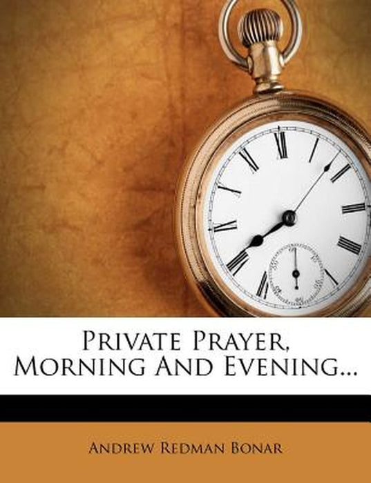 Private Prayer, Morning and Evening... by Andrew Redman Bonar