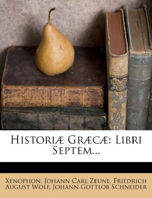 Historiae Graecae: Libri Septem... by Xenophon, Johann Carl Zeune, Friedrich August Wolf