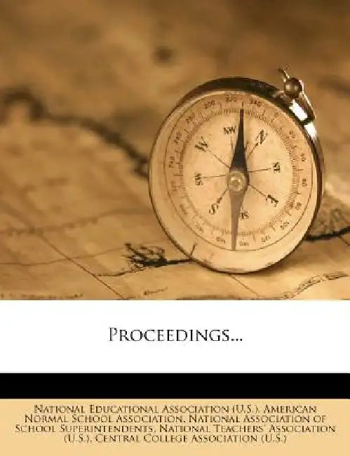 Proceedings... by National Educational Association (U S. ), American Normal School Association, National Association of School Superinte