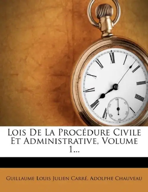 Lois de La Procedure Civile Et Administrative, Volume 1... by Adolphe Chauveau, Louis Julien Guillaume