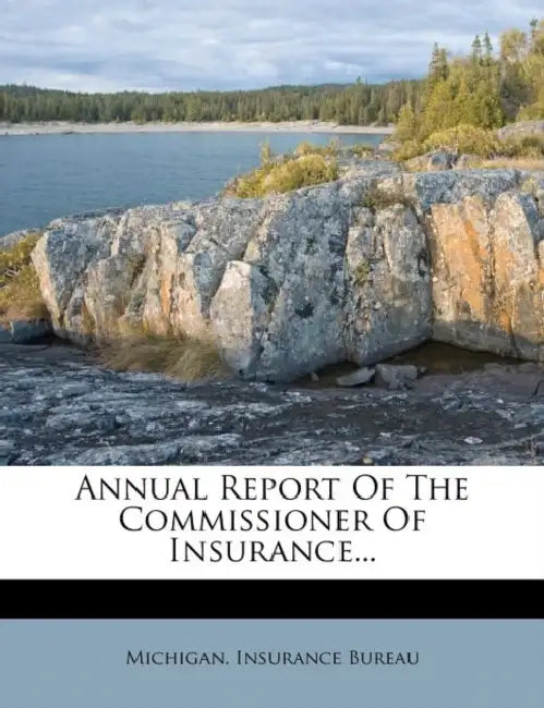 Annual Report Of The Commissioner Of Insurance... by Michigan Insurance Bureau