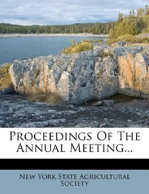 Proceedings Of The Annual Meeting... by New York State Agricultural Society