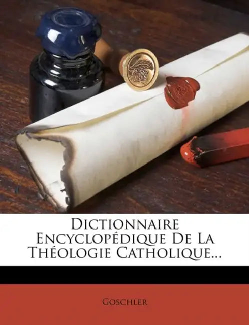 Dictionnaire Encyclopédique De La Théologie Catholique... by Goschler
