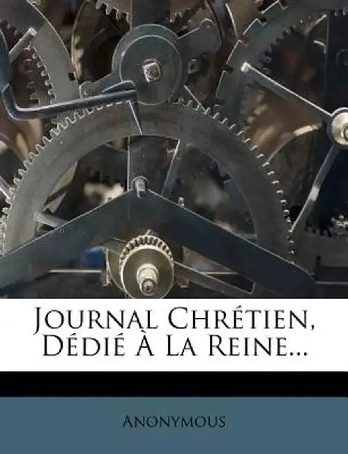 Journal Chretien, Dedie a la Reine... by Anonymous