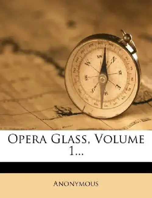 Opera Glass, Volume 1... by Anonymous