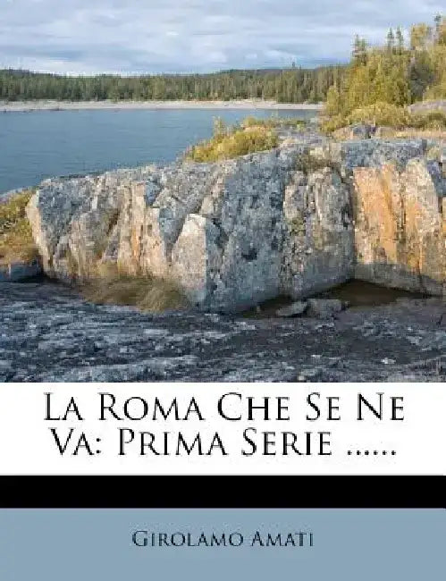 La Roma Che Se Ne Va: Prima Serie ...... by Girolamo Amati