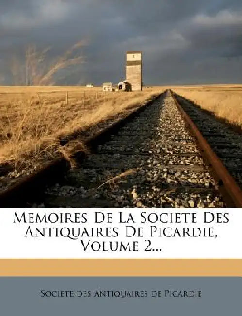 Memoires De La Societe Des Antiquaires De Picardie, Volume 2... by Societe Des Antiquaires de Picardie