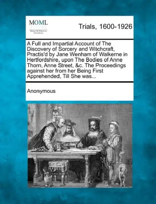 A Full and Impartial Account of the Discovery of Sorcery and Witchcraft, Practis'd by Jane Wenham of Walkerne in Hertfordshire, Upon the Bodies of Ann by Anonymous
