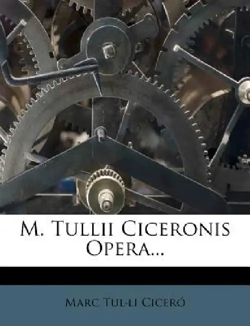 M. Tullii Ciceronis Opera... by Marcus Tullius Cicero