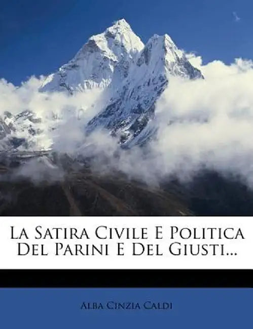 La Satira Civile E Politica del Parini E del Giusti... by Alba Cinzia Caldi